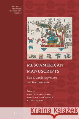 Mesoamerican Manuscripts: New Scientific Approaches and Interpretations Maarten Jansen, Virginia M. Lladó-Buisán, Ludo Snijders 9789004364257 Brill