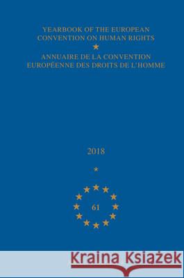 Yearbook of the European Convention on Human Rights / Annuaire de la Convention Européenne Des Droits de l'Homme, Volume 61 (2018) Council of Europe/Conseil de L'Europe 9789004364264 Brill - Nijhoff