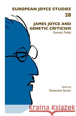 James Joyce and Genetic Criticism: Genesic Fields Genevieve Sartor 9789004364271