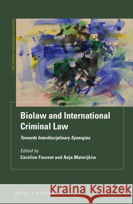 Biolaw and International Criminal Law: Towards Interdisciplinary Synergies Fournet, Caroline 9789004364431