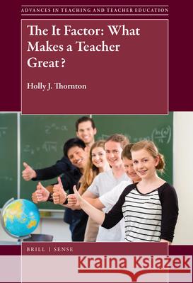 The It Factor: What Makes a Teacher Great? Holly J. Thornton 9789004364462 Brill - Sense