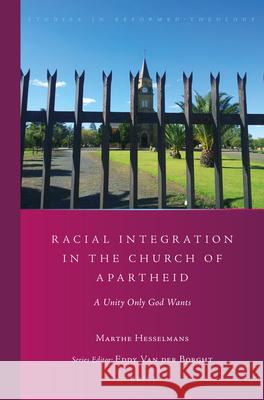 Racial Integration in the Church of Apartheid: A Unity Only God Wants Marthe Hesselmans 9789004364639