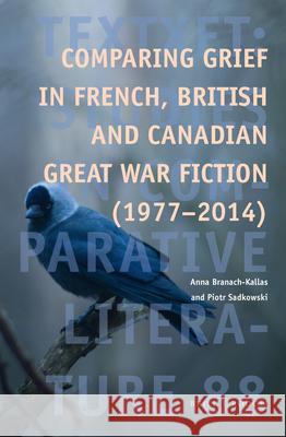 Comparing Grief in French, British and Canadian Great War Fiction (1977-2014) Anna Branach-Kallas, Piotr Sadkowski 9789004364776 Brill