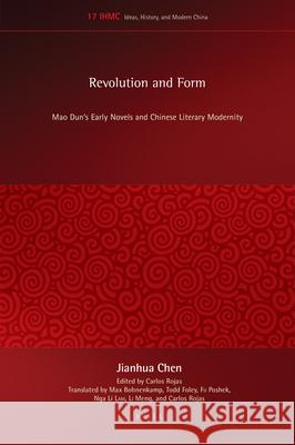 Revolution and Form: Mao Dun's Early Novels and Chinese Literary Modernity Jianhua Chen, Carlos Rojas 9789004364844