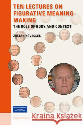 Ten Lectures on Figurative Meaning-Making: The Role of Body and Context Zóltan Kövecses 9789004364899 Brill