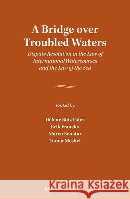 A Bridge Over Troubled Waters: Dispute Resolution in the Law of International Watercourses and the Law of the Sea Helene Fabri Erik Franckx Marco Benatar 9789004365728 Brill - Nijhoff