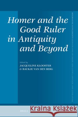 Homer and the Good Ruler in Antiquity and Beyond Jacqueline Klooster Baukje Va 9789004365810 Brill