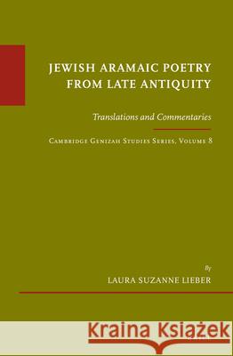 Jewish Aramaic Poetry from Late Antiquity: Translations and Commentaries. Cambridge Genizah Studies Series, Volume 8 Lieber 9789004365889 Brill