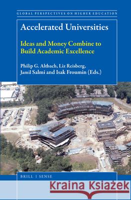 Accelerated Universities: Ideas and Money Combine to Build Academic Excellence Philip G. Altbach, Liz Reisberg, Jamil Salmi, Isak Froumin 9789004366084