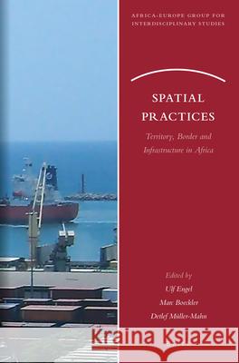 Spatial Practices: Territory, Border and Infrastructure in Africa Ulf Engel, Marc Boeckler, Detlef Müller-Mahn 9789004366190