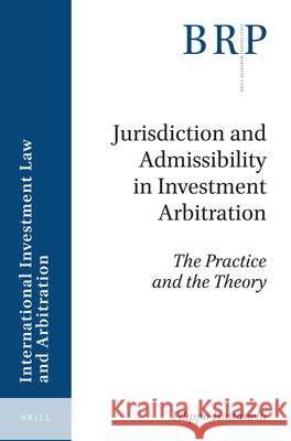 Jurisdiction and Admissibility in Investment Arbitration: The Practice and the Theory Filippo Fontanelli 9789004366480 Brill