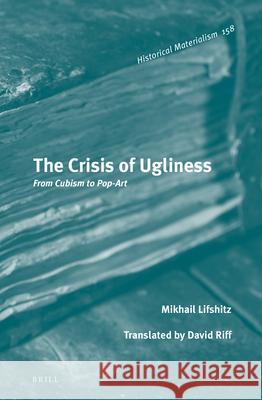 The Crisis of Ugliness: From Cubism to Pop-Art Mikhail Lifshitz, David Riff 9789004366541