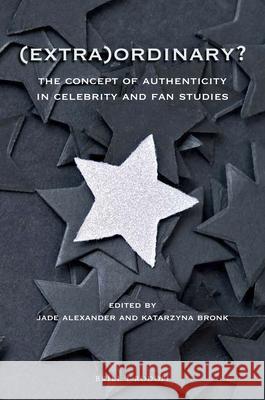 (Extra)Ordinary?: The Concept of Authenticity in Celebrity and Fan Studies Alexander 9789004366589 Brill/Rodopi