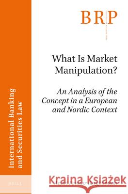 What is Market Manipulation?: An Analysis of the Concept in a European and Nordic Context Andri Fannar Bergþórsson 9789004366640 Brill