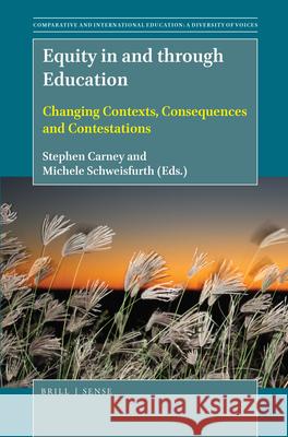 Equity in and Through Education: Changing Contexts, Consequences and Contestations Stephen Carney Michele Schweisfurth 9789004366725
