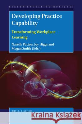 Developing Practice Capability: Transforming Workplace Learning Narelle Patton, Joy Higgs, BSc, GradDipPty, MPHEd, AM, PhD, Megan Smith 9789004366909