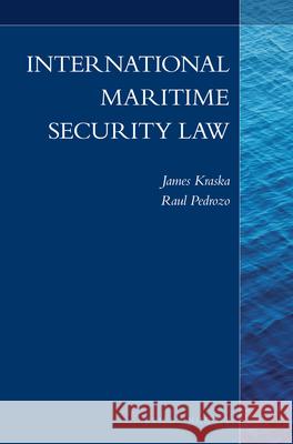 International Maritime Security Law James Kraska Raul Pedrozo 9789004366992