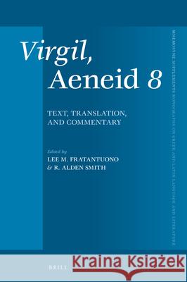 Virgil, Aeneid 8: Text, Translation, and Commentary Lee M. Fratantuono R. Alden Smith 9789004367357