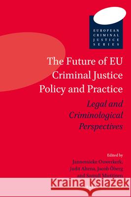 The Future of Eu Criminal Justice Policy and Practice: Legal and Criminological Perspectives Jannemieke Ouwerkerk Judit Altena Jacob Oberg 9789004367364