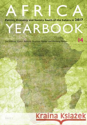 Africa Yearbook Volume 14: Politics, Economy and Society South of the Sahara in 2017 Jon Abbink, Victor Adetula, Andreas Mehler, Henning Melber 9789004367616