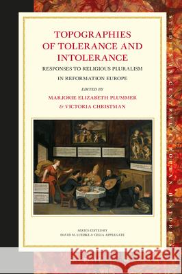 Topographies of Tolerance and Intolerance: Responses to Religious Pluralism in Reformation Europe Marjorie Elizabeth Plummer, Victoria Christman 9789004367654 Brill