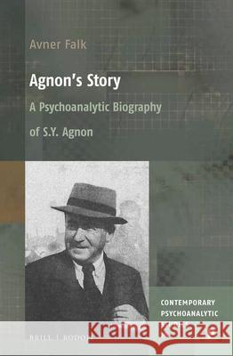 Agnon's Story: A Psychoanalytic Biography of S. Y. Agnon Avner Falk 9789004367777