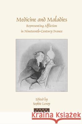 Medicine and Maladies: Representing Affliction in Nineteenth-Century France Sophie Leroy 9789004367999 Brill