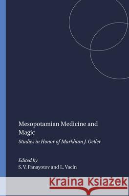 Mesopotamian Medicine and Magic: Studies in Honor of Markham J. Geller Strahil V. Panayotov Luděk Vacin 9789004368064 Brill