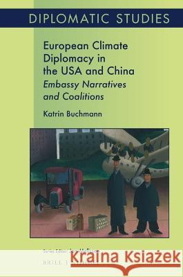 European Climate Diplomacy in the USA and China: Embassy Narratives and Coalitions Katrin Buchmann 9789004368149 Brill - Nijhoff