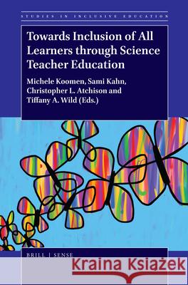 Towards Inclusion of All Learners through Science Teacher Education Michele Koomen, Sami Kahn, Christopher L. Atchison, Tiffany A. Wild 9789004368408 Brill