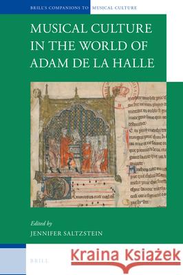 Musical Culture in the World of Adam de la Halle Jennifer Saltzstein 9789004368453 Brill