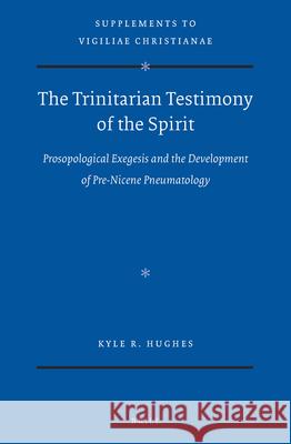 The Trinitarian Testimony of the Spirit: Prosopological Exegesis and the Development of Pre-Nicene Pneumatology Kyle Hughes 9789004368712