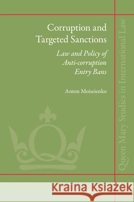 Corruption and Targeted Sanctions: Law and Policy of Anti-Corruption Entry Bans Anton Moiseienko 9789004369023 Brill - Nijhoff