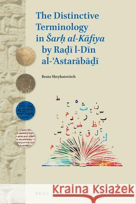 The Distinctive Terminology in Sarḥ Al-Kāfiya by Raḍī Al-Dīn Al-ʾastarābāḏī Sheyhatovitch 9789004369122 Brill