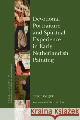 Devotional Portraiture and Spiritual Experience in Early Netherlandish Painting Ingrid Falque 9789004369757 Brill