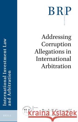 Addressing Corruption Allegations in International Arbitration Brody Greenwald, Jennifer Ivers 9789004369771