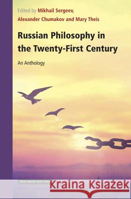 Russian Philosophy in the Twenty-First Century: An Anthology Mikhail Sergeev Alexander N. Chumakov Mary Theis 9789004369979