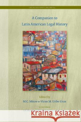 A Companion to Latin American Legal History M. C. Mirow Victor Uribe-Uran 9789004370203 Brill Nijhoff