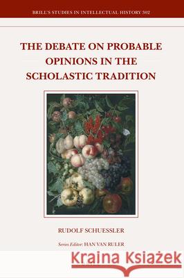 The Debate on Probable Opinions in the Scholastic Tradition Rudolf Schuessler 9789004370241 Brill