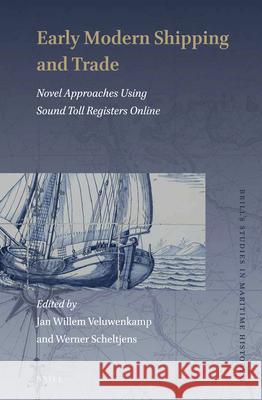 Early Modern Shipping and Trade: Novel Approaches Using Sound Toll Registers Online Jan Willem Veluwenkamp, Werner Scheltjens 9789004371774 Brill