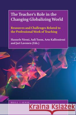 The Teacher’s Role in the Changing Globalizing World: Resources and Challenges Related to the Professional Work of Teaching Hannele Niemi, Auli Toom, Arto Kallioniemi, Jari Lavonen 9789004372559
