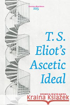 T. S. Eliot’s Ascetic Ideal Joshua Richards 9789004372580 Brill