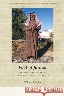 Poet of Jordan: The Political Poetry of Muhammad Fanatil Al-Hajaya William Tamplin 9789004372788 Brill