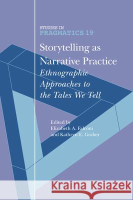 Storytelling as Narrative Practice: Ethnographic Approaches to the Tales We Tell Elizabeth Falconi, Kathryn Graber 9789004372795 Brill