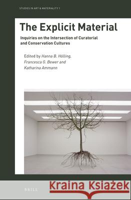 The Explicit Material: Inquiries on the Intersection of Curatorial and Conservation Cultures Hanna B. Holling Francesca G. Bewer Katharina Ammann 9789004372818