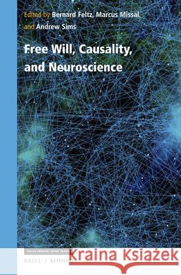 Free Will, Causality, and Neuroscience Bernard Feltz Marcus Missal Andrew Cameron Sims 9789004372917