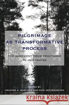 Pilgrimage as Transformative Process: The Movement from Fractured to Integrated Heather Warfield Kate Hetherington 9789004373396 Brill/Rodopi