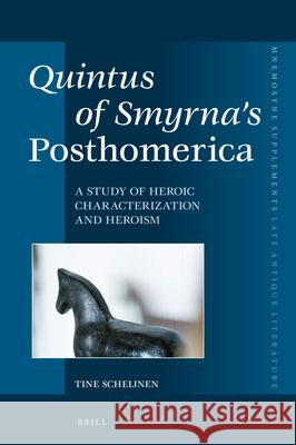 Quintus of Smyrna's Posthomerica: A Study of Heroic Characterization and Heroism Tine Scheijnen 9789004373433 Brill