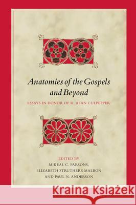 Anatomies of the Gospels and Beyond: Essays in Honor of R. Alan Culpepper Mikeal C. Parsons Elizabeth Struthers Malbon Paul N. Anderson 9789004373495 Brill