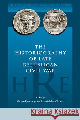 The Historiography of Late Republican Civil War Carsten Lange Frederik Juliaan Vervaet 9789004373594 Brill